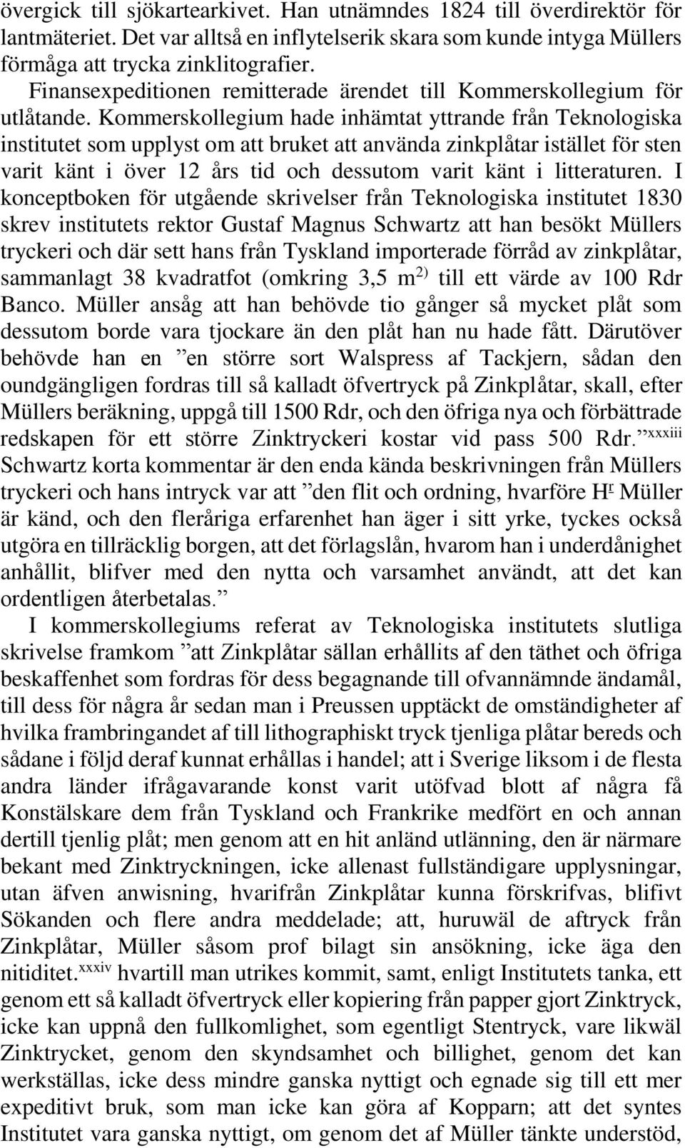 Kommerskollegium hade inhämtat yttrande från Teknologiska institutet som upplyst om att bruket att använda zinkplåtar istället för sten varit känt i över 12 års tid och dessutom varit känt i