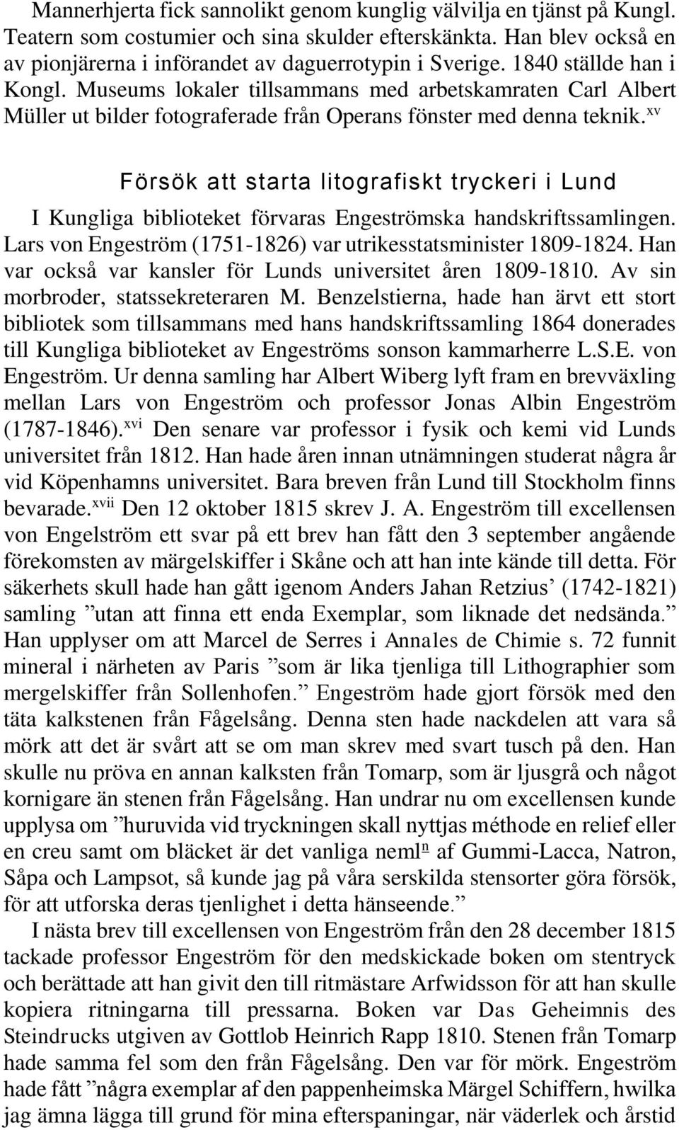 xv Försök att starta litografiskt tryckeri i Lund I Kungliga biblioteket förvaras Engeströmska handskriftssamlingen. Lars von Engeström (1751-1826) var utrikesstatsminister 1809-1824.