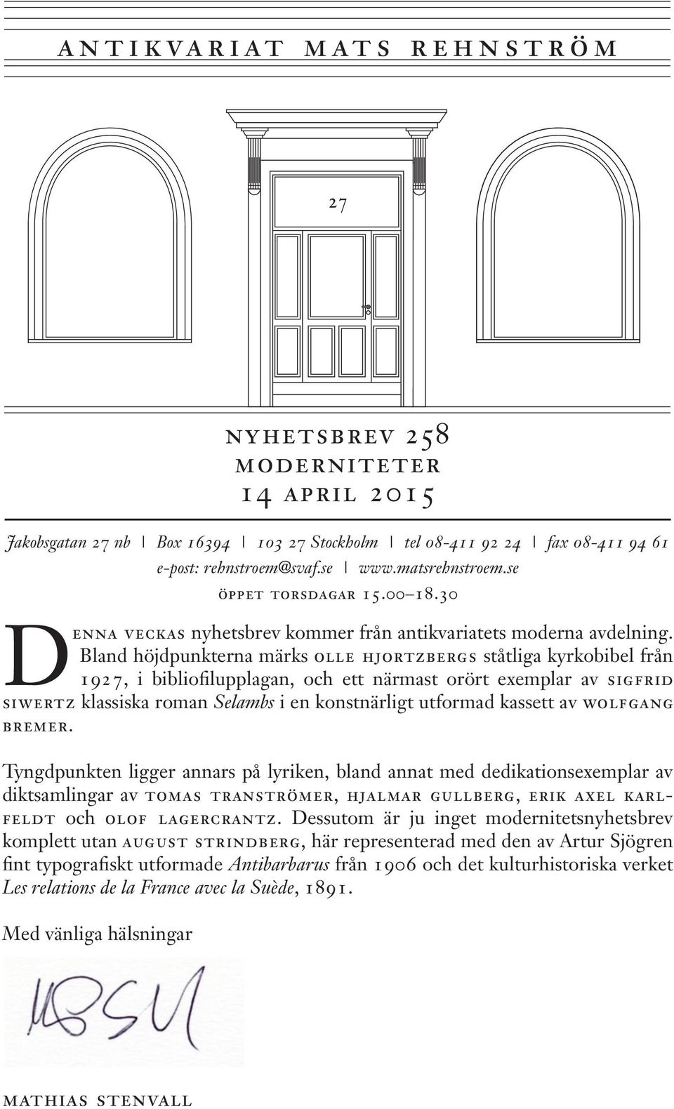 Bland höjdpunkterna märks olle hjortzbergs ståtliga kyrkobibel från 1927, i bibliofilupplagan, och ett närmast orört exemplar av sigfrid siwertz klassiska roman Selambs i en konstnärligt utformad