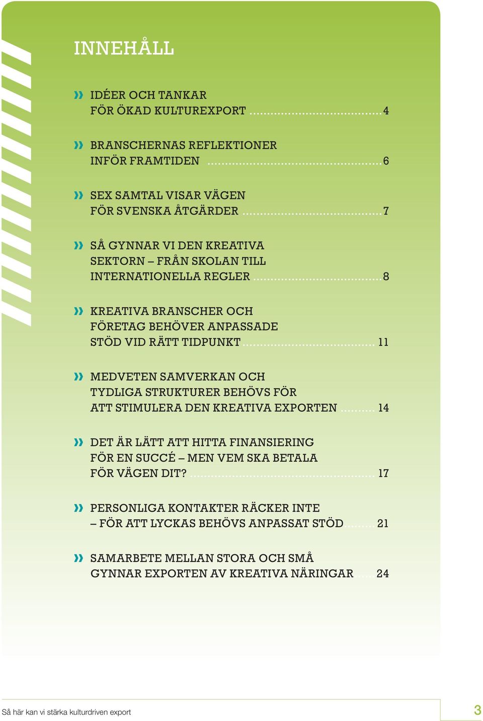 .. 11 MEDVETEN SAMVERKAN OCH TYDLIGA STRUKTURER BEHÖVS FÖR ATT STIMULERA DEN KREATIVA EXPORTEN.