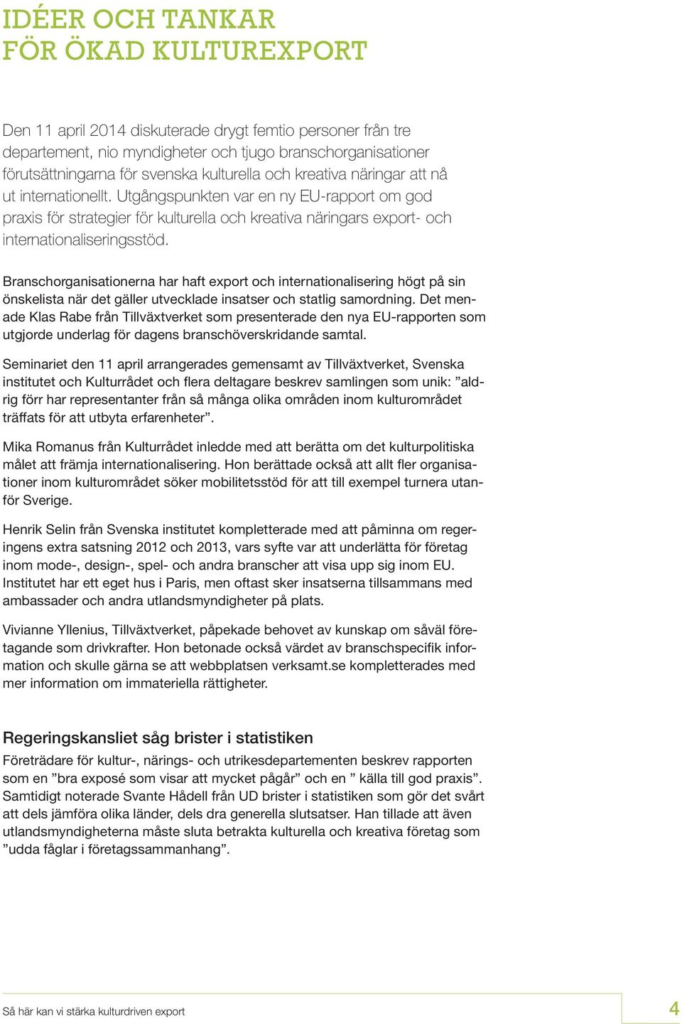 Utgångspunkten var en ny EU-rapport om god praxis för strategier för kulturella och kreativa näringars export- och internationaliseringsstöd.