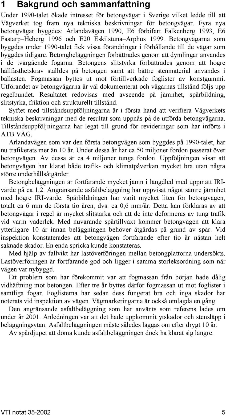 Betongvägarna som byggdes under 1990-talet fick vissa förändringar i förhållande till de vägar som byggdes tidigare.