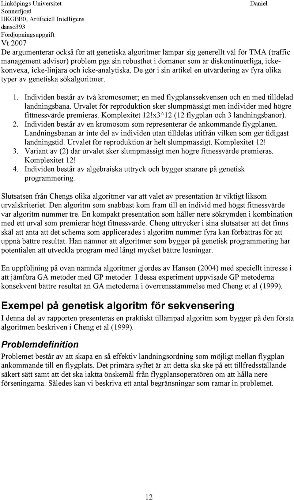 Individen består av två kromosomer; en med flygplanssekvensen och en med tilldelad landningsbana. Urvalet för reproduktion sker slumpmässigt men individer med högre fittnessvärde premieras.