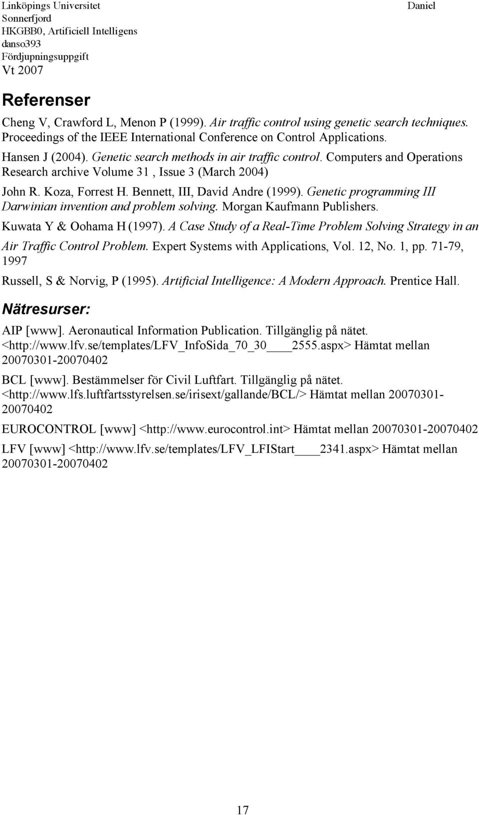 Genetic programming III Darwinian invention and problem solving. Morgan Kaufmann Publishers. Kuwata Y & Oohama H (1997).