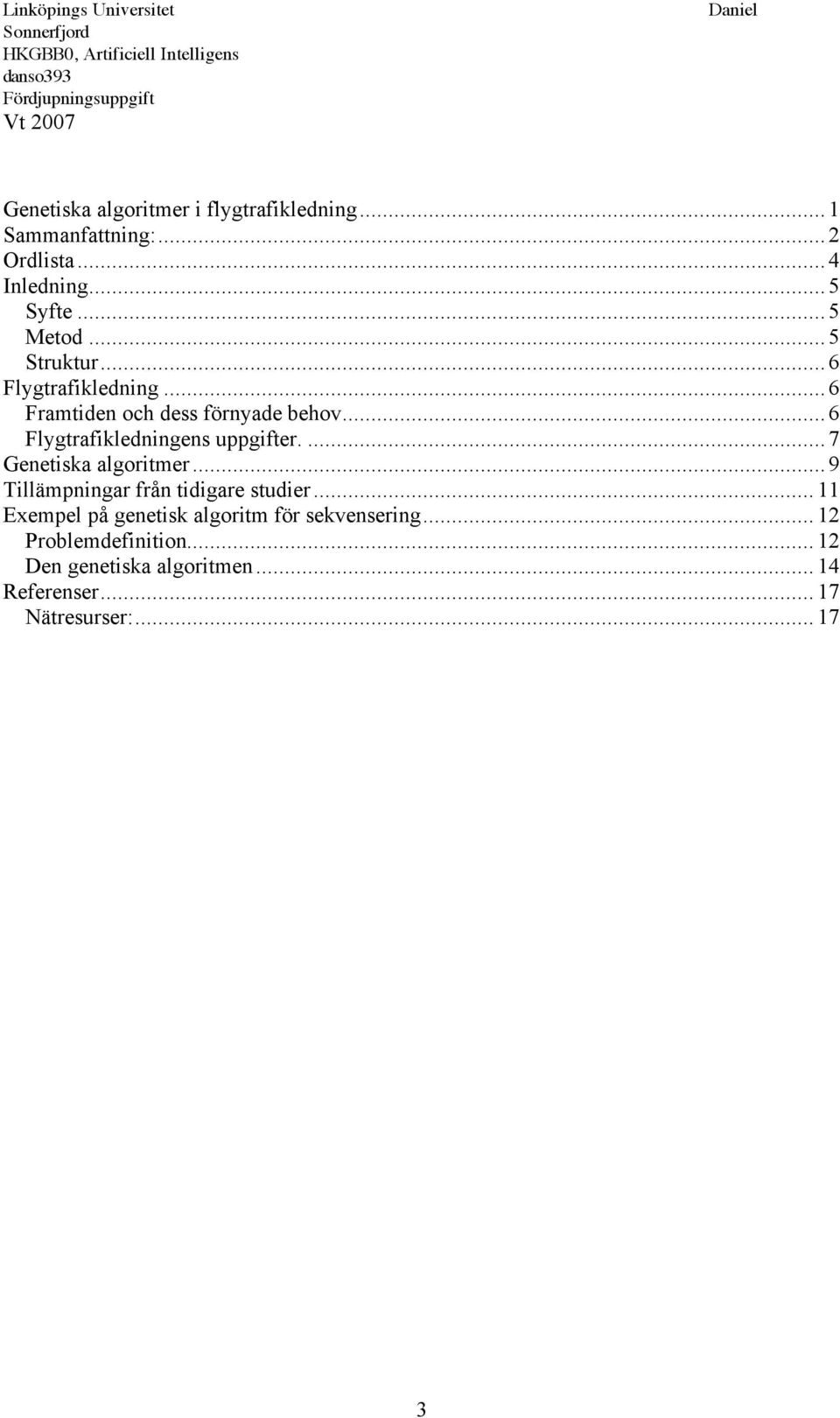 ... 7 Genetiska algoritmer... 9 Tillämpningar från tidigare studier.