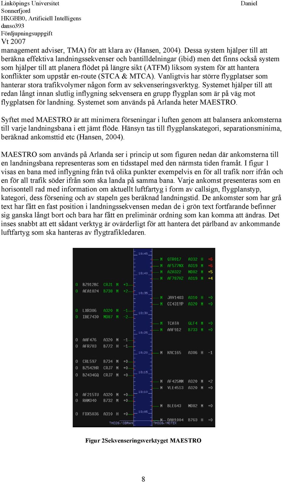 att hantera konflikter som uppstår en-route (STCA & MTCA). Vanligtvis har större flygplatser som hanterar stora trafikvolymer någon form av sekvenseringsverktyg.