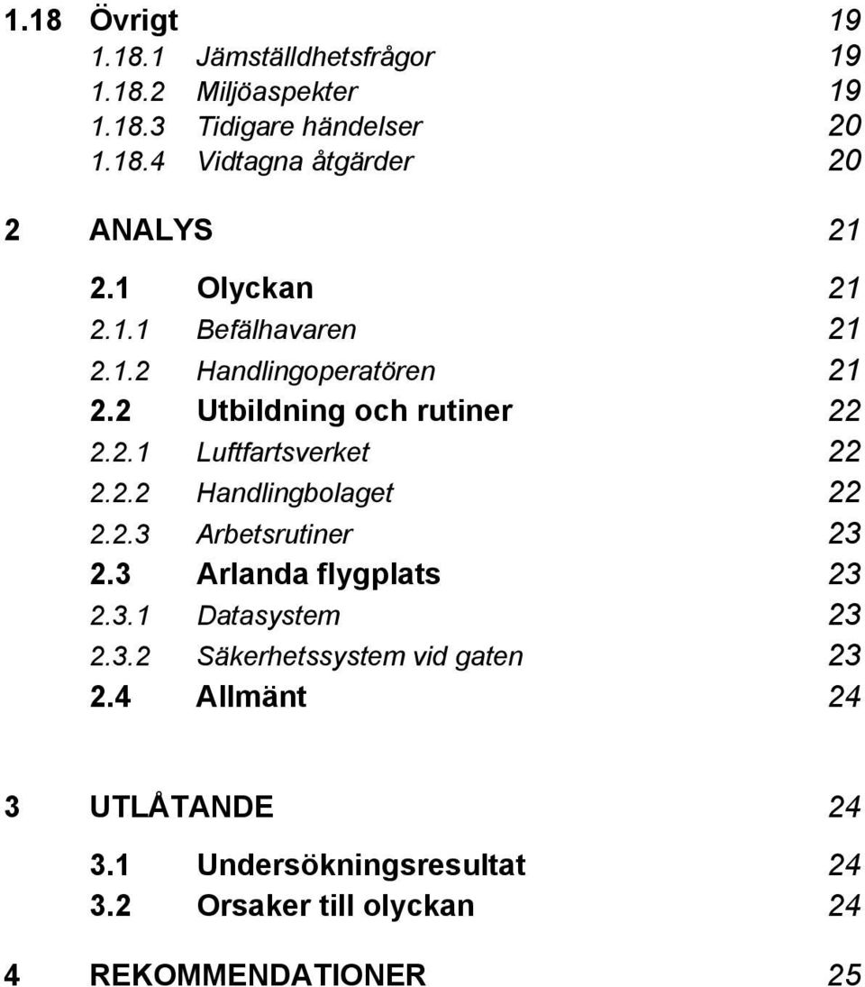 2.3 Arbetsrutiner 23 2.3 Arlanda flygplats 23 2.3.1 Datasystem 23 2.3.2 Säkerhetssystem vid gaten 23 2.