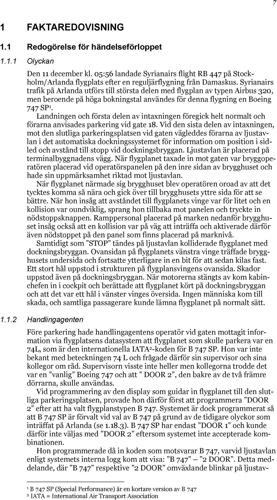 Syrianairs trafik på Arlanda utförs till största delen med flygplan av typen Airbus 320, men beroende på höga bokningstal användes för denna flygning en Boeing 747 SP 1.