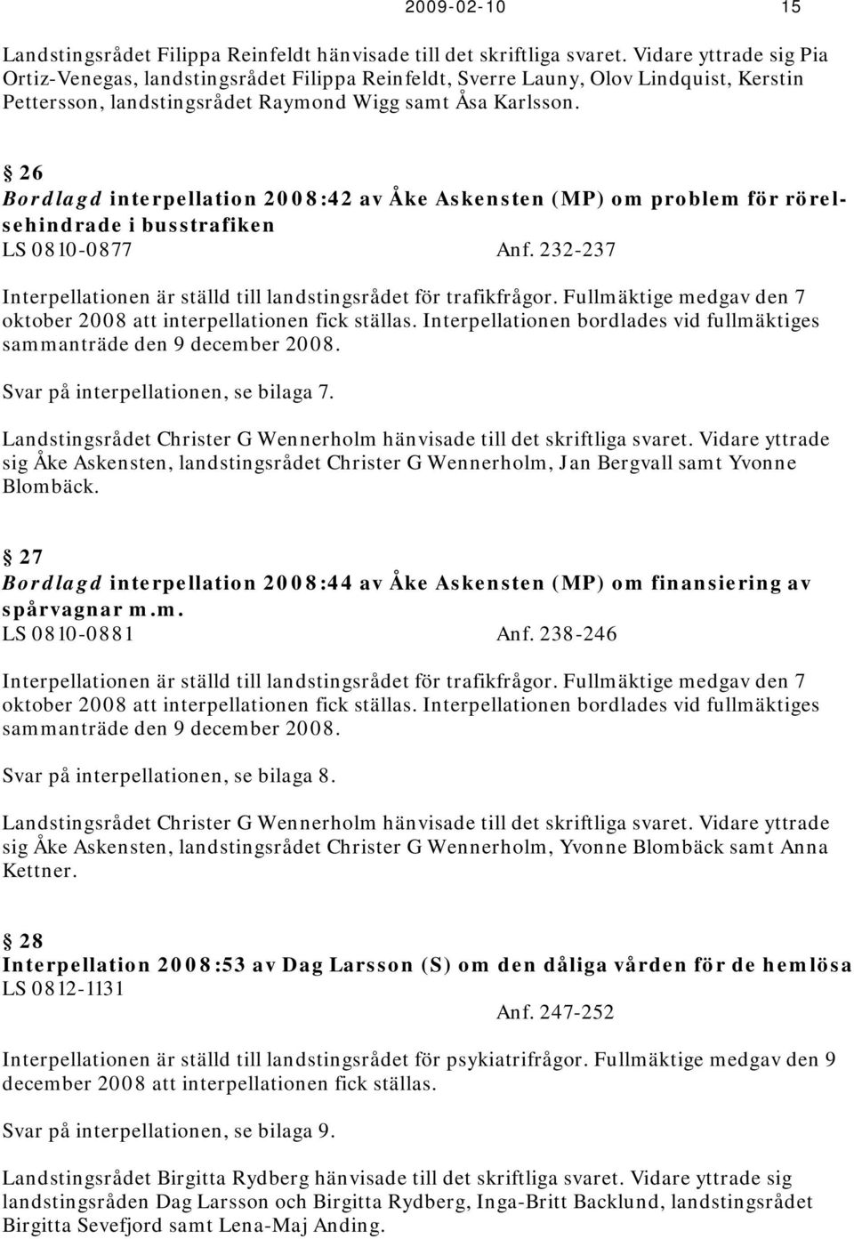 26 Bordlagd interpellation 2008:42 av Åke Askensten (MP) om problem för rörelsehindrade i busstrafiken LS 0810-0877 Anf. 232-237 Interpellationen är ställd till landstingsrådet för trafikfrågor.