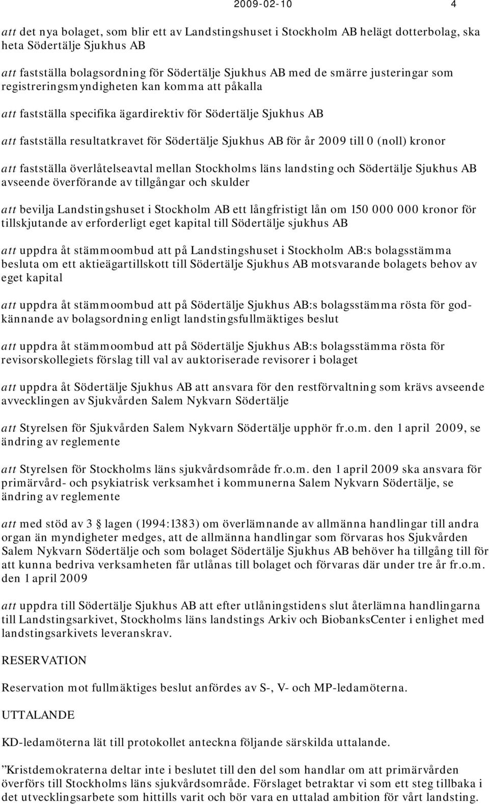 2009 till 0 (noll) kronor att fastställa överlåtelseavtal mellan Stockholms läns landsting och Södertälje Sjukhus AB avseende överförande av tillgångar och skulder att bevilja Landstingshuset i