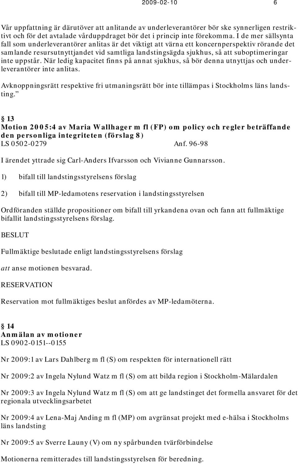 suboptimeringar inte uppstår. När ledig kapacitet finns på annat sjukhus, så bör denna utnyttjas och underleverantörer inte anlitas.