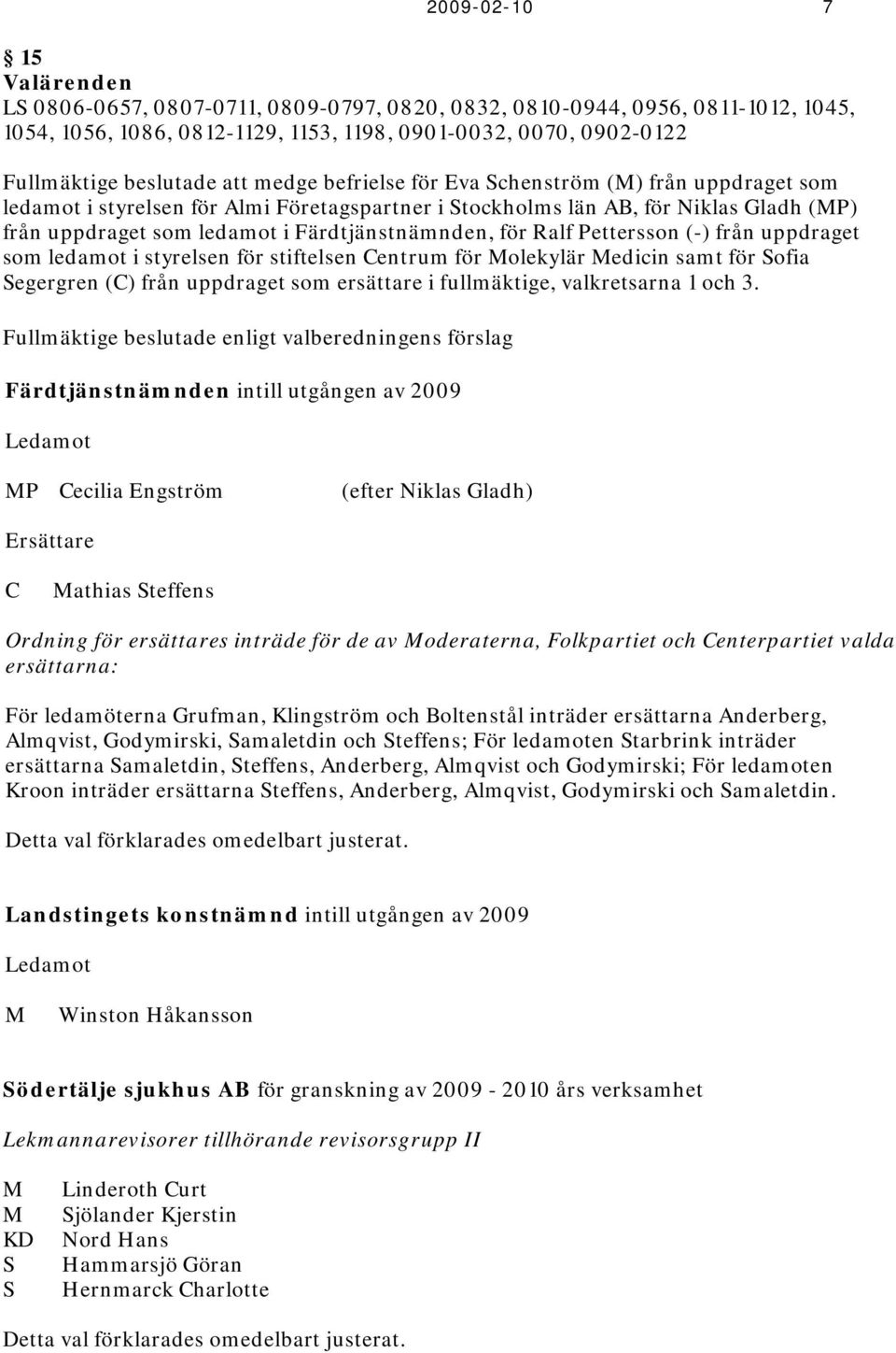 för Ralf Pettersson (-) från uppdraget som ledamot i styrelsen för stiftelsen Centrum för Molekylär Medicin samt för Sofia Segergren (C) från uppdraget som ersättare i fullmäktige, valkretsarna 1 och