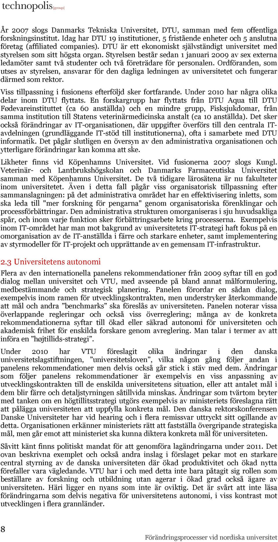 Styrelsen består sedan 1 januari 2009 av sex externa ledamöter samt två studenter och två företrädare för personalen.