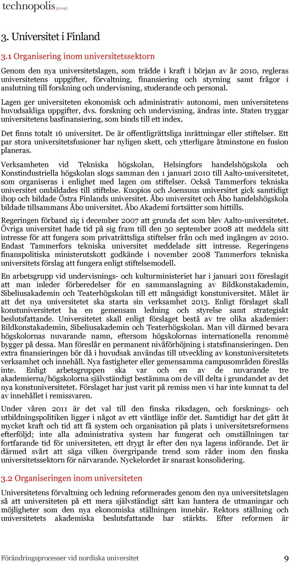 i anslutning till forskning och undervisning, studerande och personal. Lagen ger universiteten ekonomisk och administrativ autonomi, men universitetens huvudsakliga uppgifter, dvs.