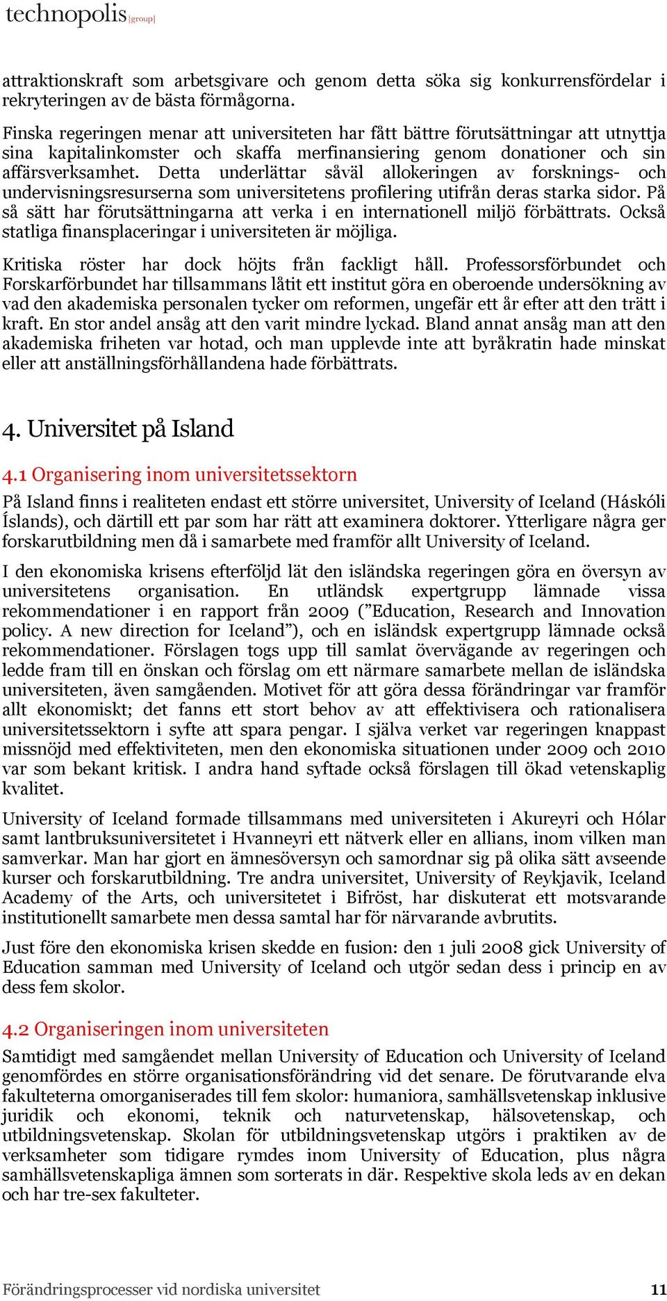 Detta underlättar såväl allokeringen av forsknings- och undervisningsresurserna som universitetens profilering utifrån deras starka sidor.