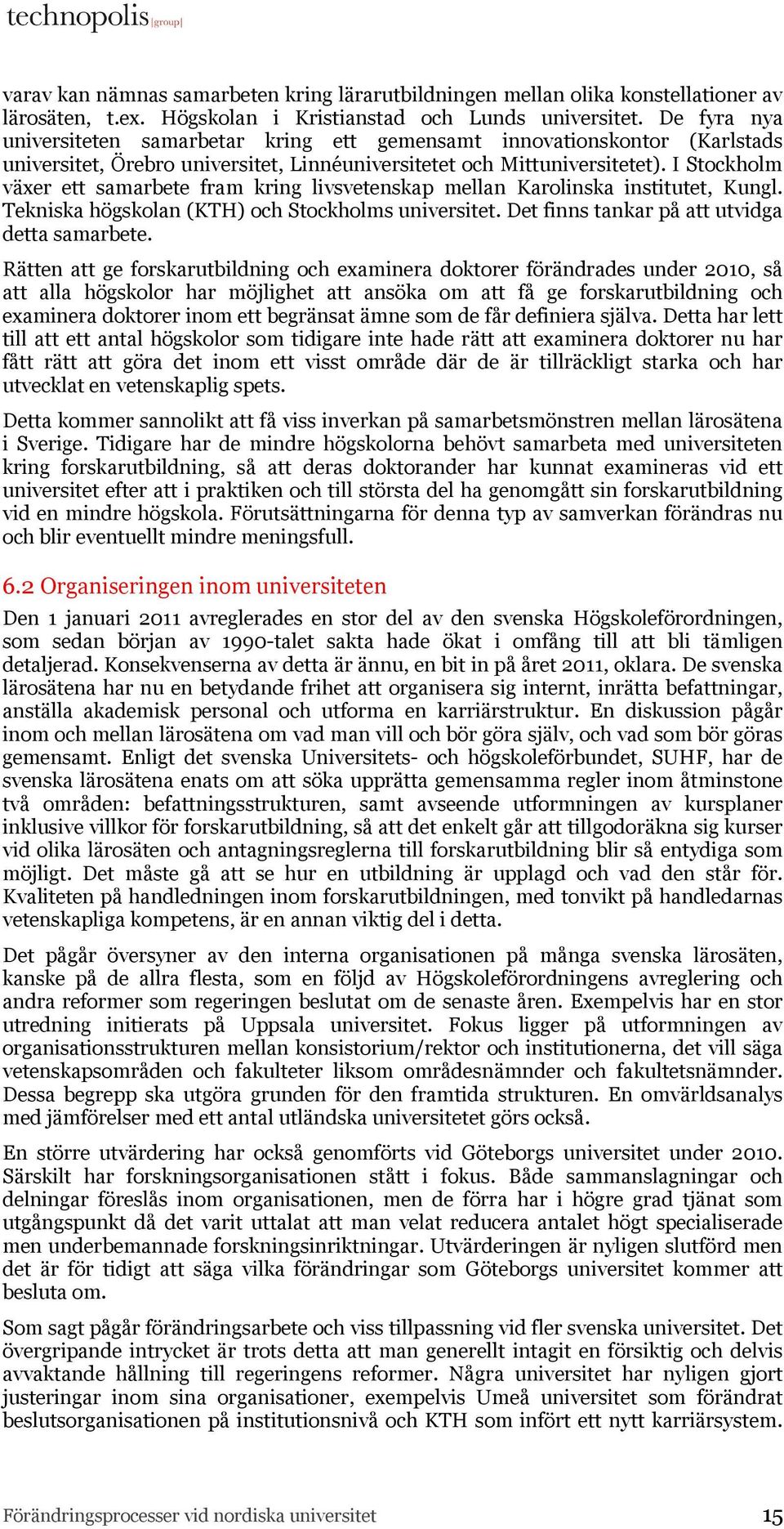 I Stockholm växer ett samarbete fram kring livsvetenskap mellan Karolinska institutet, Kungl. Tekniska högskolan (KTH) och Stockholms universitet. Det finns tankar på att utvidga detta samarbete.