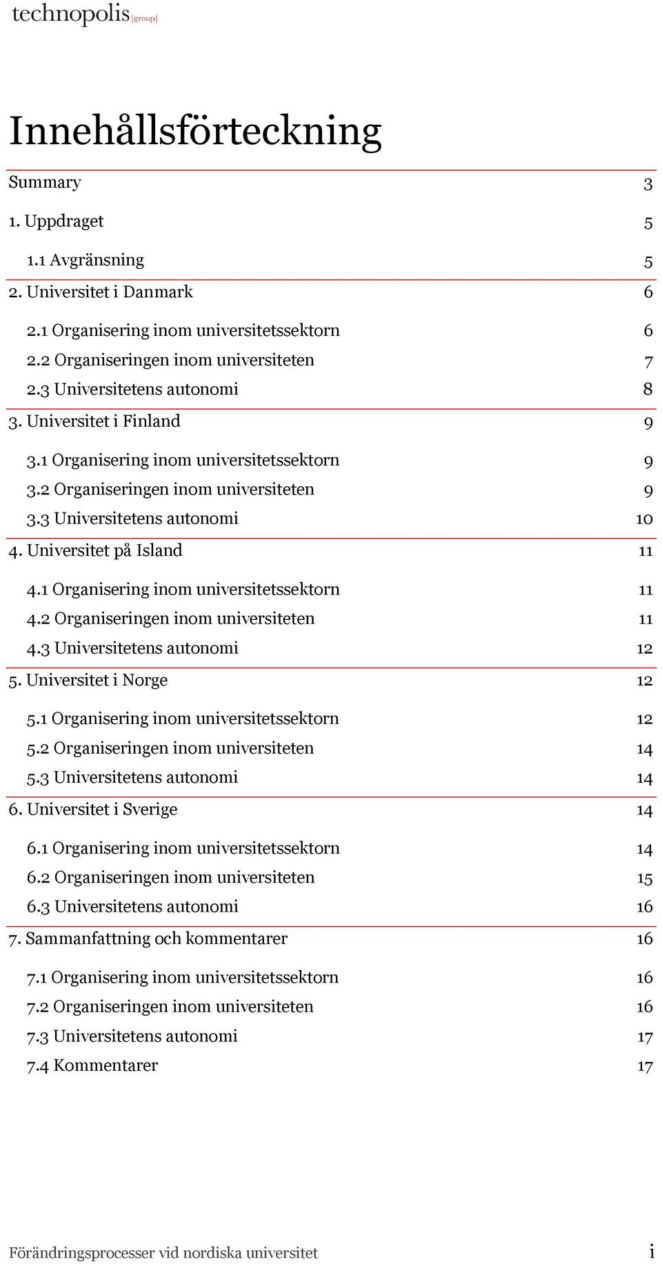 1 Organisering inom universitetssektorn 11 4.2 Organiseringen inom universiteten 11 4.3 Universitetens autonomi 12 5. Universitet i Norge 12 5.1 Organisering inom universitetssektorn 12 5.