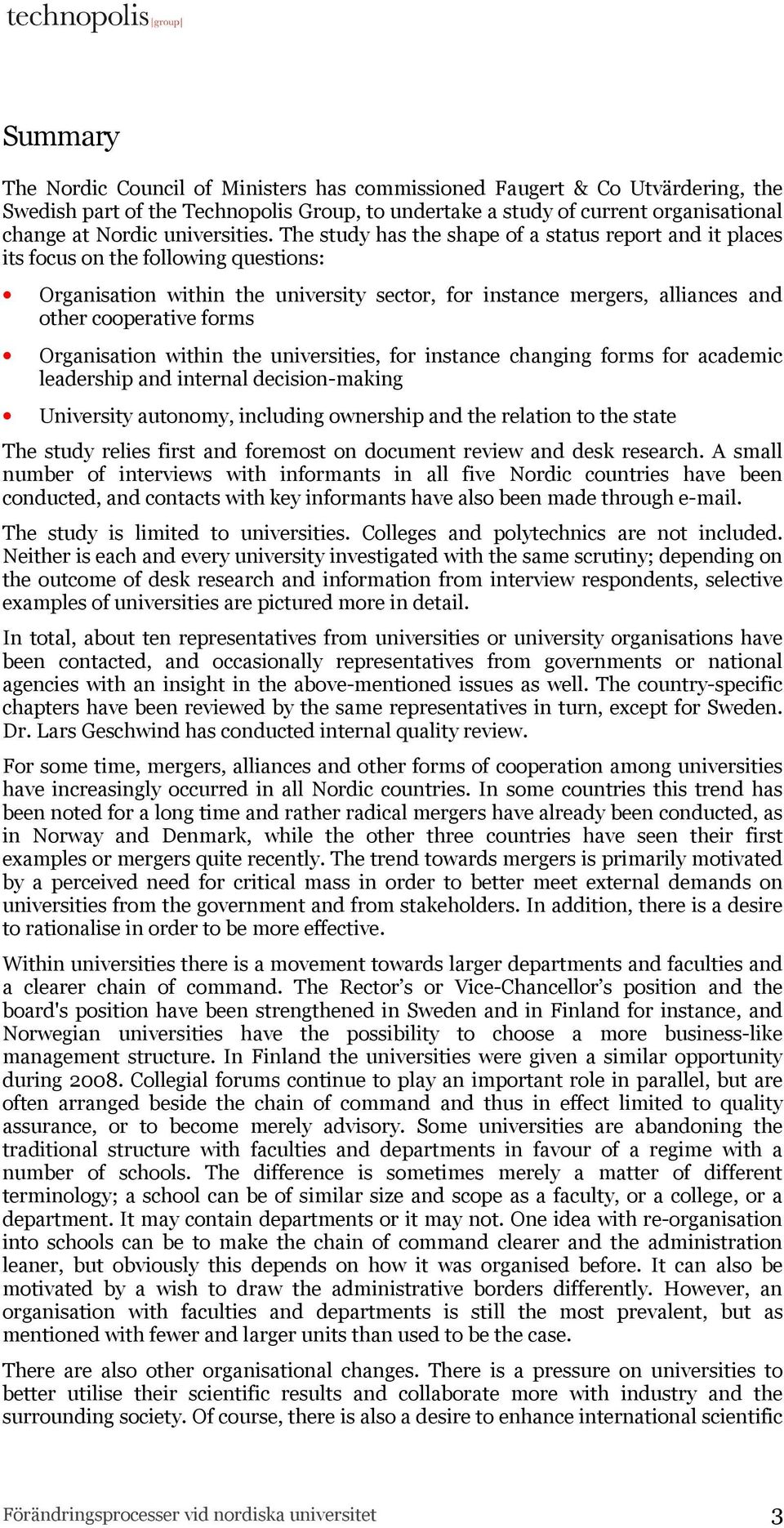 The study has the shape of a status report and it places its focus on the following questions: Organisation within the university sector, for instance mergers, alliances and other cooperative forms