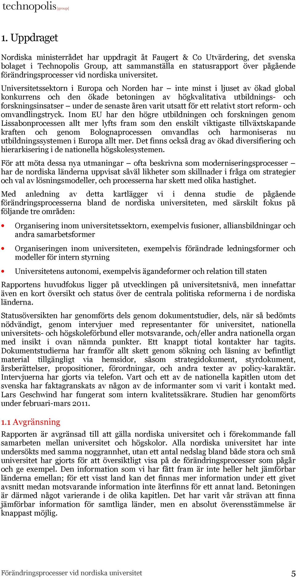 Universitetssektorn i Europa och Norden har inte minst i ljuset av ökad global konkurrens och den ökade betoningen av högkvalitativa utbildnings- och forskningsinsatser under de senaste åren varit