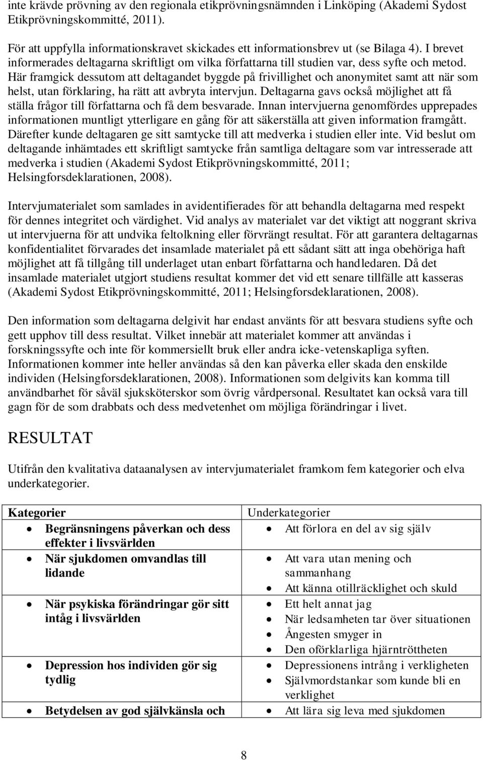 Här framgick dessutom att deltagandet byggde på frivillighet och anonymitet samt att när som helst, utan förklaring, ha rätt att avbryta intervjun.