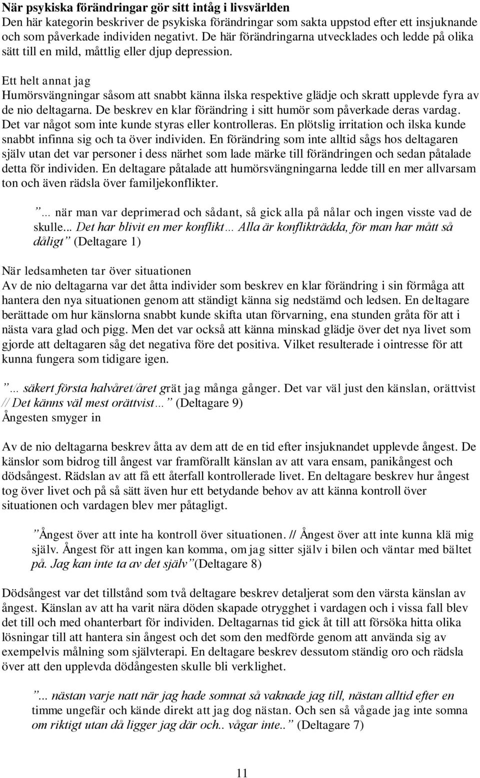 Ett helt annat jag Humörsvängningar såsom att snabbt känna ilska respektive glädje och skratt upplevde fyra av de nio deltagarna. De beskrev en klar förändring i sitt humör som påverkade deras vardag.