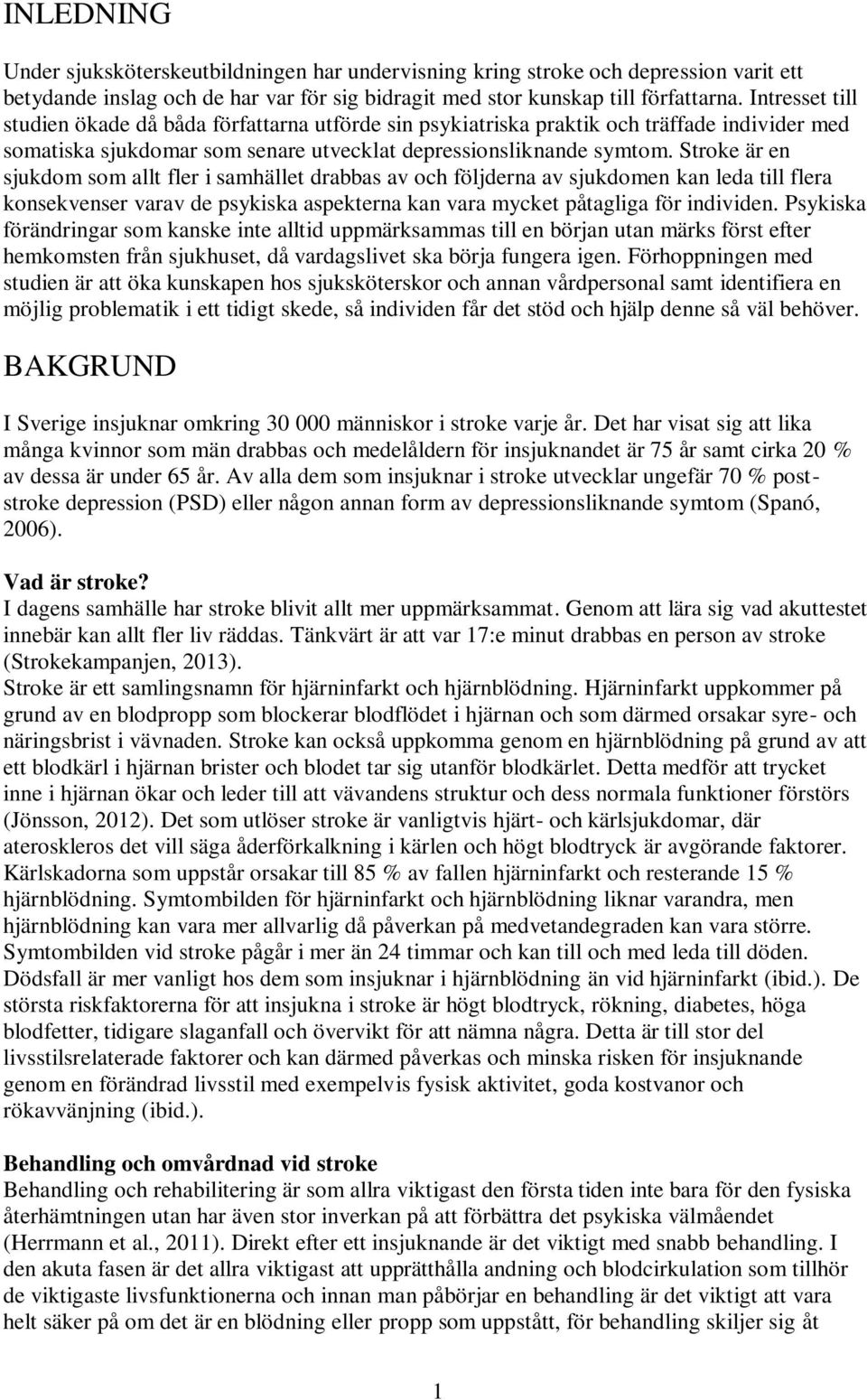 Stroke är en sjukdom som allt fler i samhället drabbas av och följderna av sjukdomen kan leda till flera konsekvenser varav de psykiska aspekterna kan vara mycket påtagliga för individen.