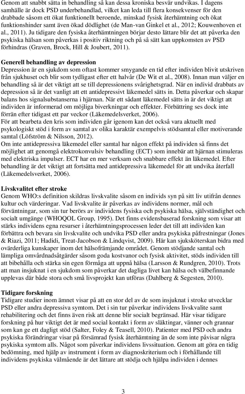 även ökad dödlighet (de Man-van Ginkel et al., 2012; Kouwenhoven et al., 2011).