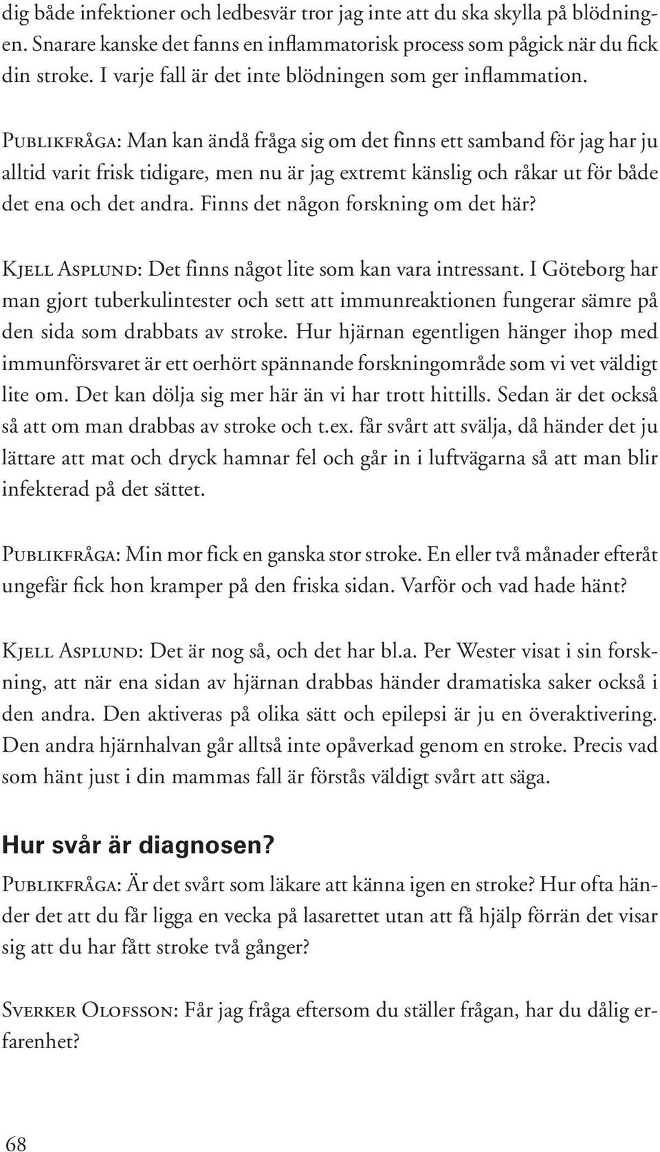 Publikfråga: Man kan ändå fråga sig om det finns ett samband för jag har ju alltid varit frisk tidigare, men nu är jag extremt känslig och råkar ut för både det ena och det andra.