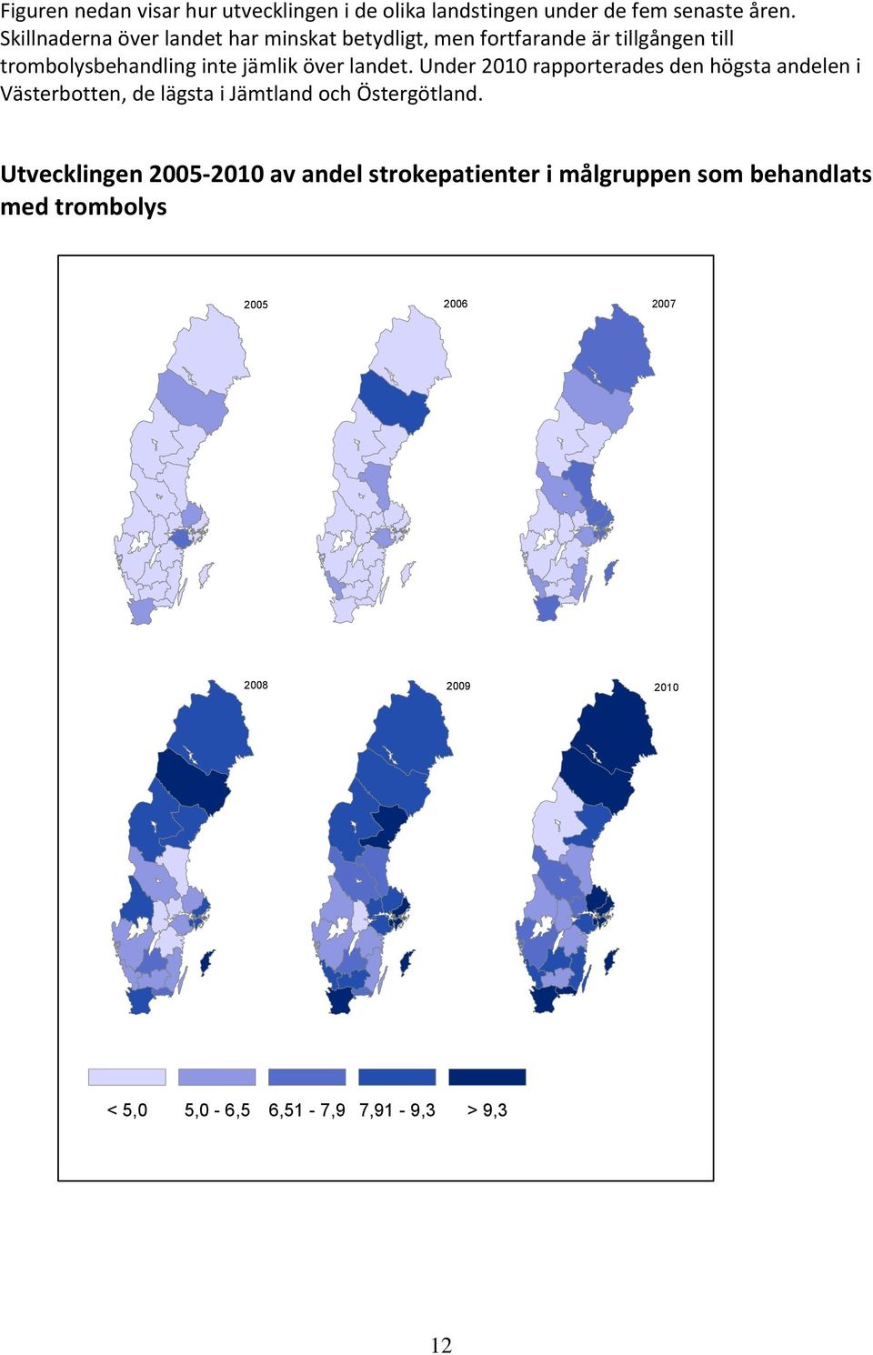 över landet. Under 2010 rapporterades den högsta andelen i Västerbotten, de lägsta i Jämtland och Östergötland.