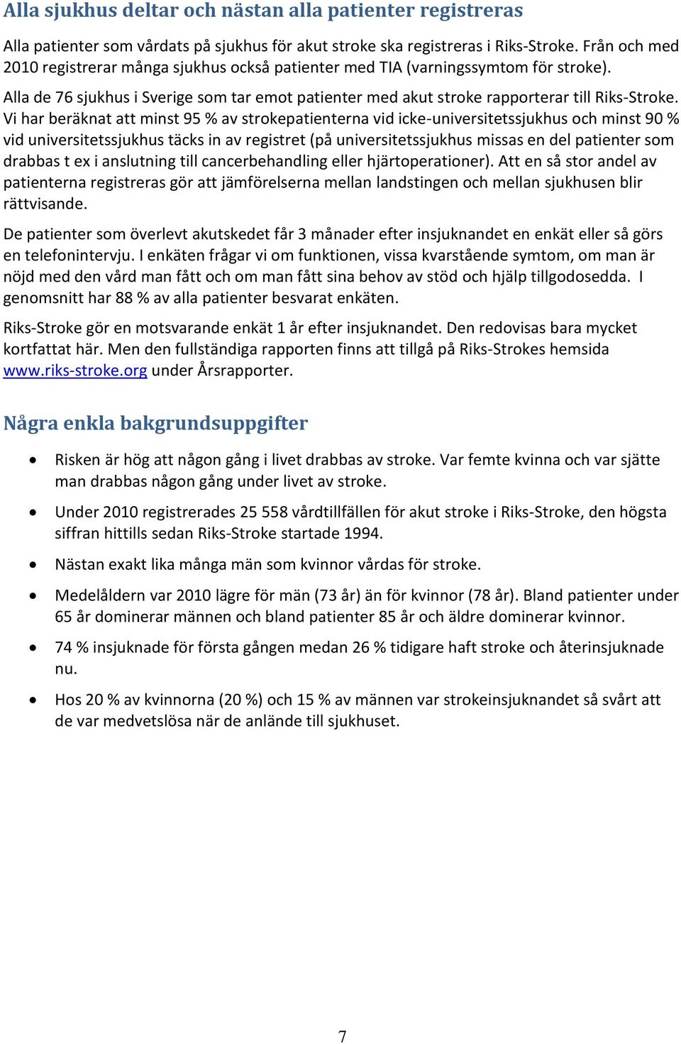 Vi har beräknat att minst 95 % av strokepatienterna vid icke-universitetssjukhus och minst 90 % vid universitetssjukhus täcks in av registret (på universitetssjukhus missas en del patienter som