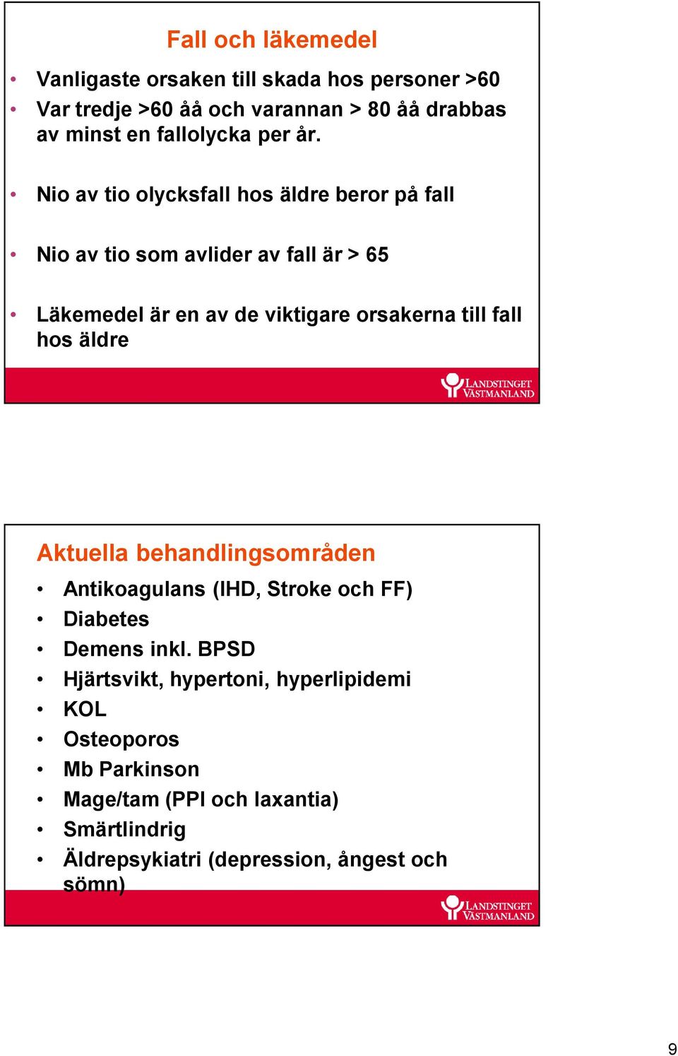 Nio av tio olycksfall hos äldre beror på fall Nio av tio som avlider av fall är > 65 Läkemedel är en av de viktigare orsakerna till