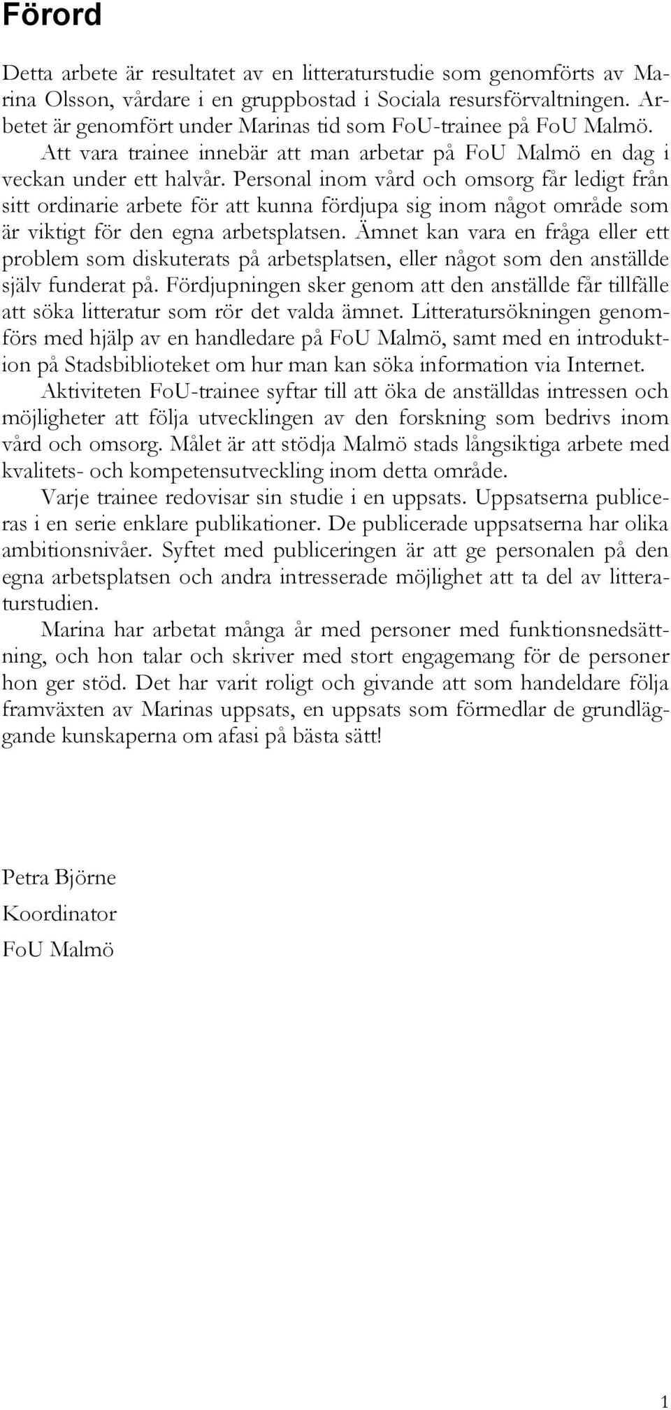 Personal inom vård och omsorg får ledigt från sitt ordinarie arbete för att kunna fördjupa sig inom något område som är viktigt för den egna arbetsplatsen.