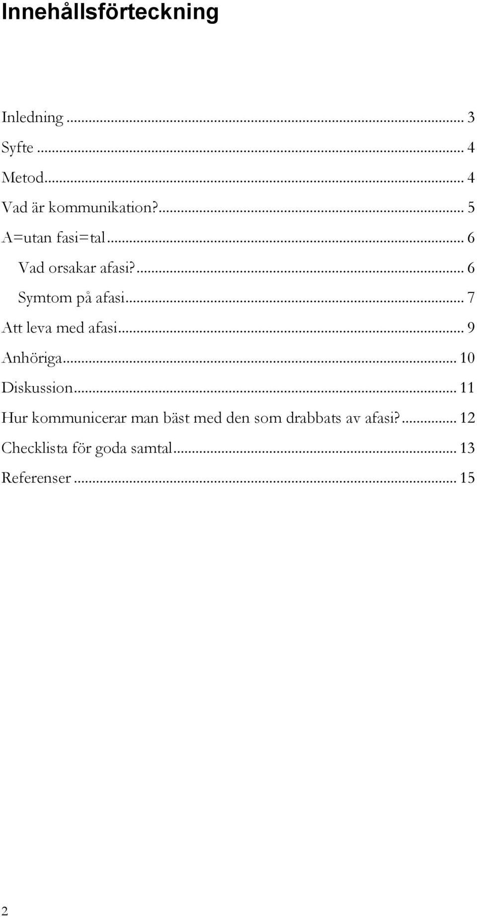 .. 7 Att leva med afasi... 9 Anhöriga... 10 Diskussion.