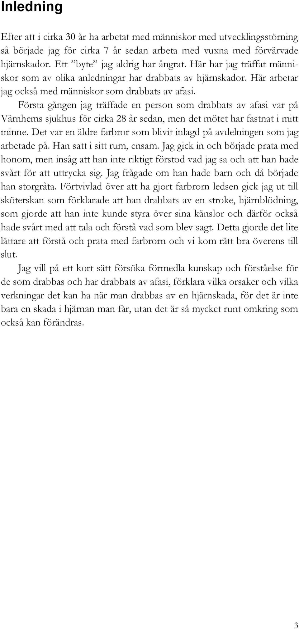 Första gången jag träffade en person som drabbats av afasi var på Värnhems sjukhus för cirka 28 år sedan, men det mötet har fastnat i mitt minne.