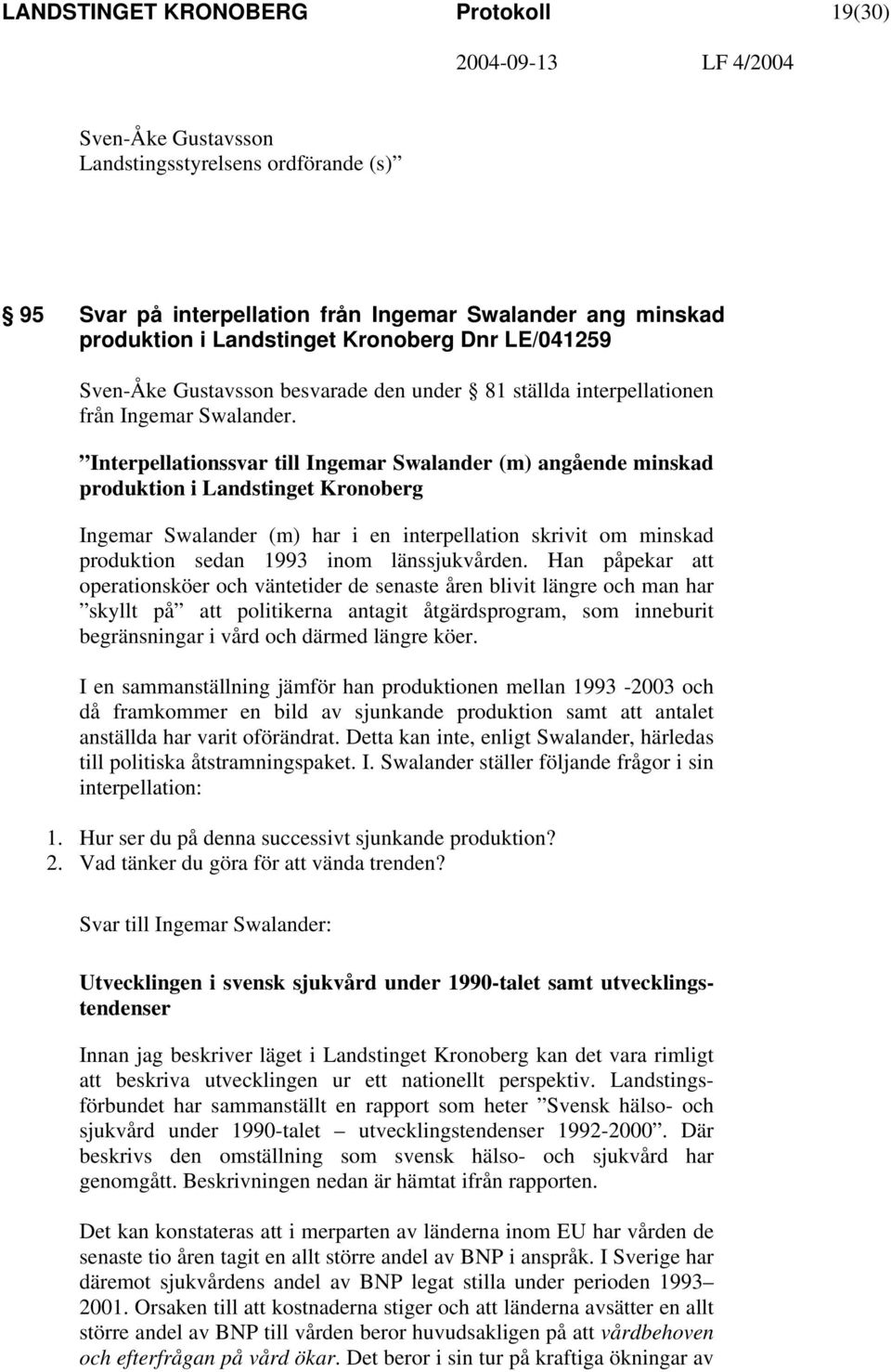 Interpellationssvar till Ingemar Swalander (m) angående minskad produktion i Landstinget Kronoberg Ingemar Swalander (m) har i en interpellation skrivit om minskad produktion sedan 1993 inom