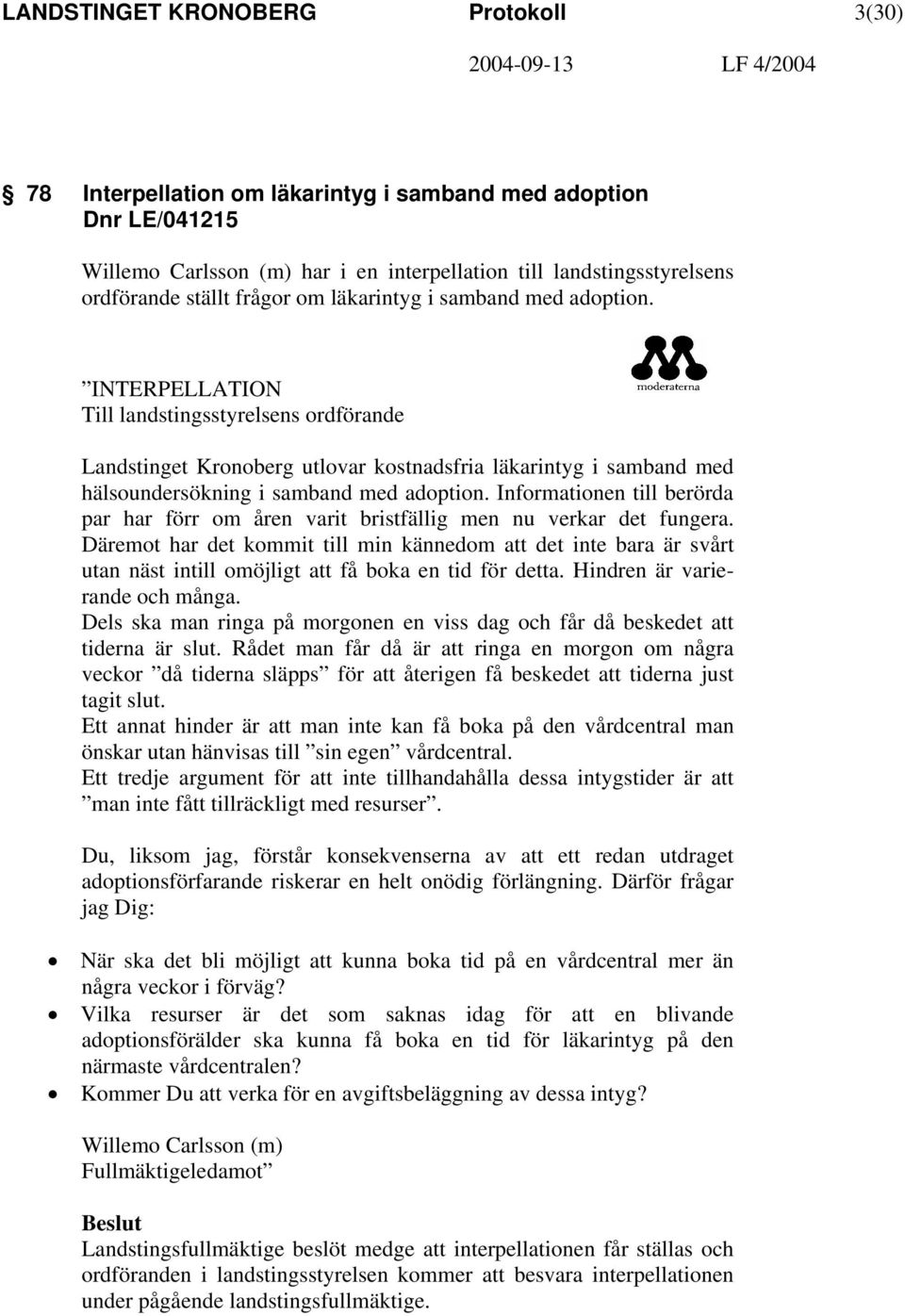 INTERPELLATION Till landstingsstyrelsens ordförande Landstinget Kronoberg utlovar kostnadsfria läkarintyg i samband med hälsoundersökning i samband med adoption.