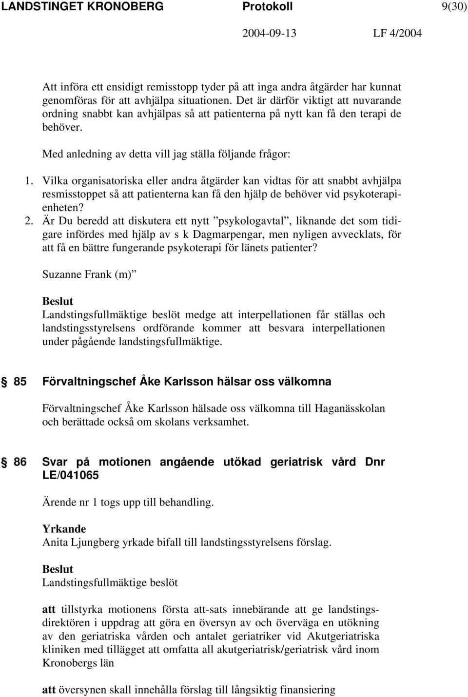 Vilka organisatoriska eller andra åtgärder kan vidtas för att snabbt avhjälpa resmisstoppet så att patienterna kan få den hjälp de behöver vid psykoterapienheten? 2.