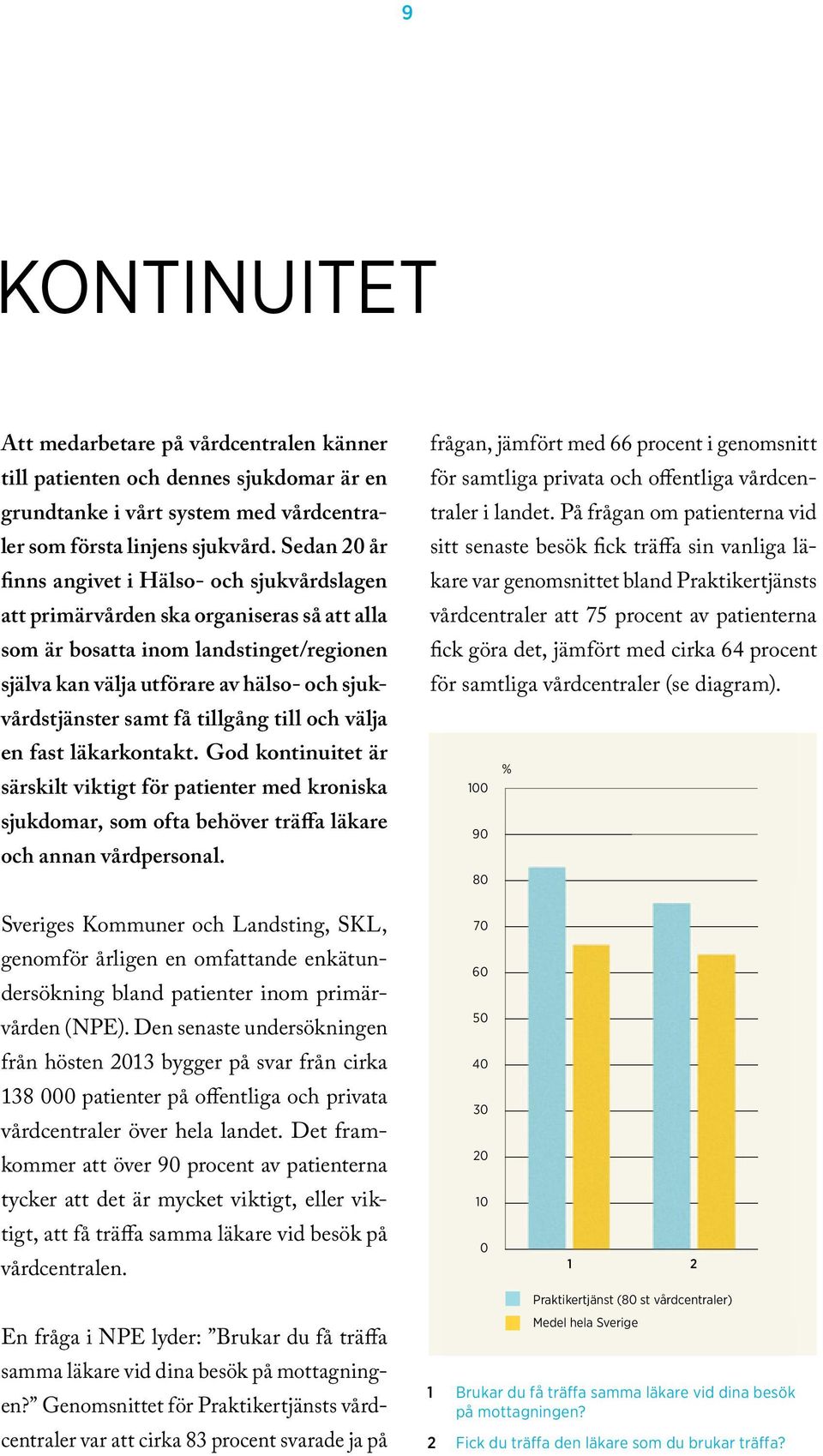 samt få tillgång till och välja en fast läkarkontakt. God kontinuitet är särskilt viktigt för patienter med kroniska sjukdomar, som ofta behöver träffa läkare och annan vårdpersonal.