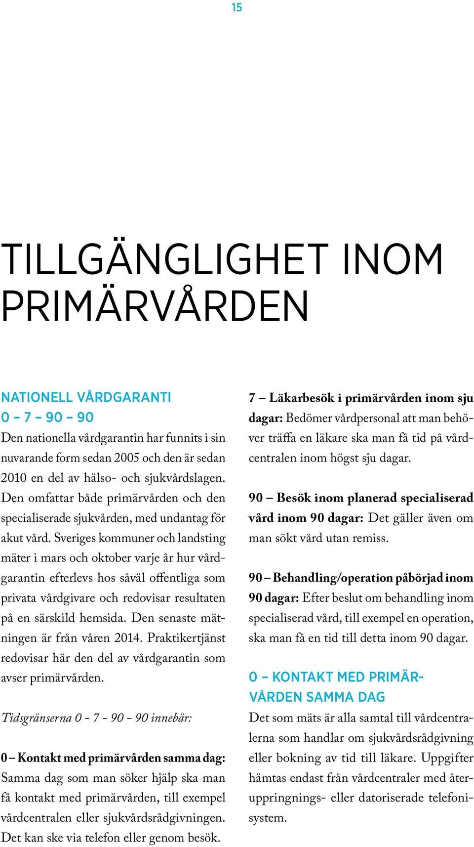 Sveriges kommuner och landsting mäter i mars och oktober varje år hur vårdgarantin efterlevs hos såväl offentliga som privata vårdgivare och redovisar resultaten på en särskild hemsida.