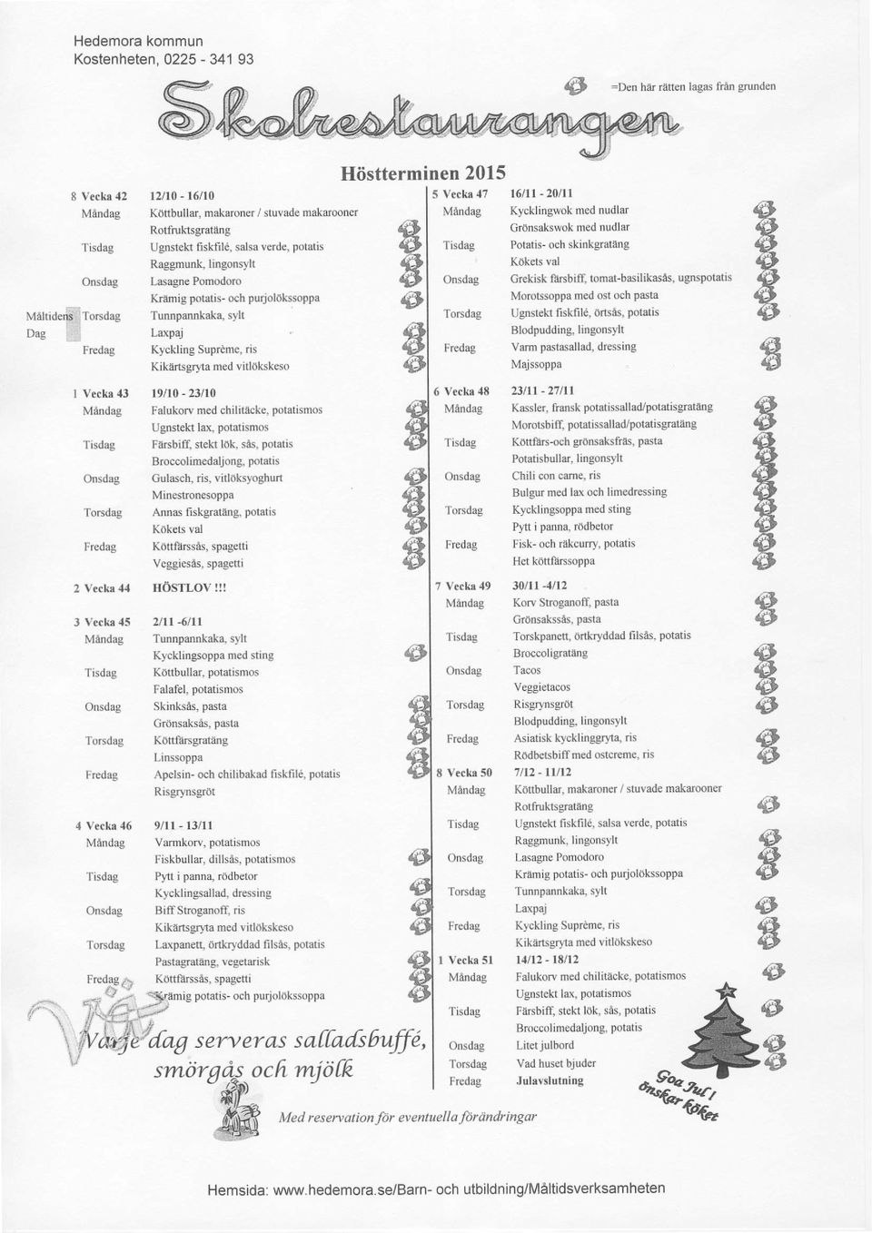 I Veckr 43 MAndag Tisdag t9lr0-23110 Falukorv med chilit{cke, potatismos Ugnstell lax, potatismos Farsbiff, stek lok, ses, potatis 6 Veckr 4E MAndag Tisdag 23nl - 21/rr Kassler, fransk