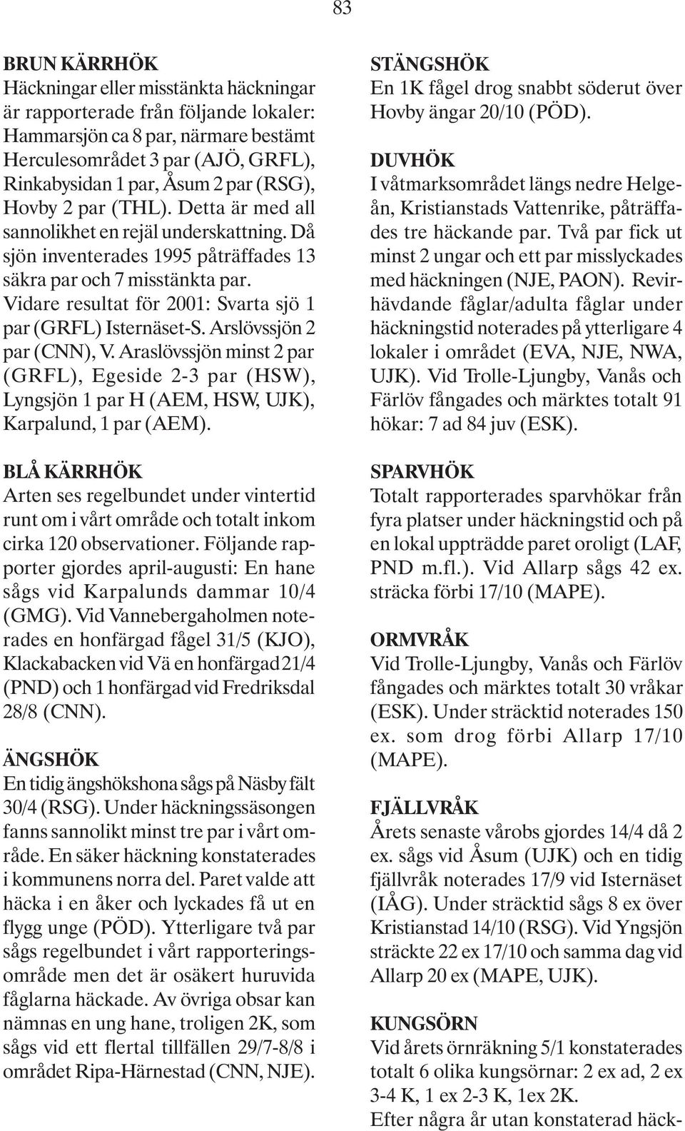 Vidare resultat för 2001: Svarta sjö 1 par (GRFL) Isternäset-S. Arslövssjön 2 par (CNN), V.