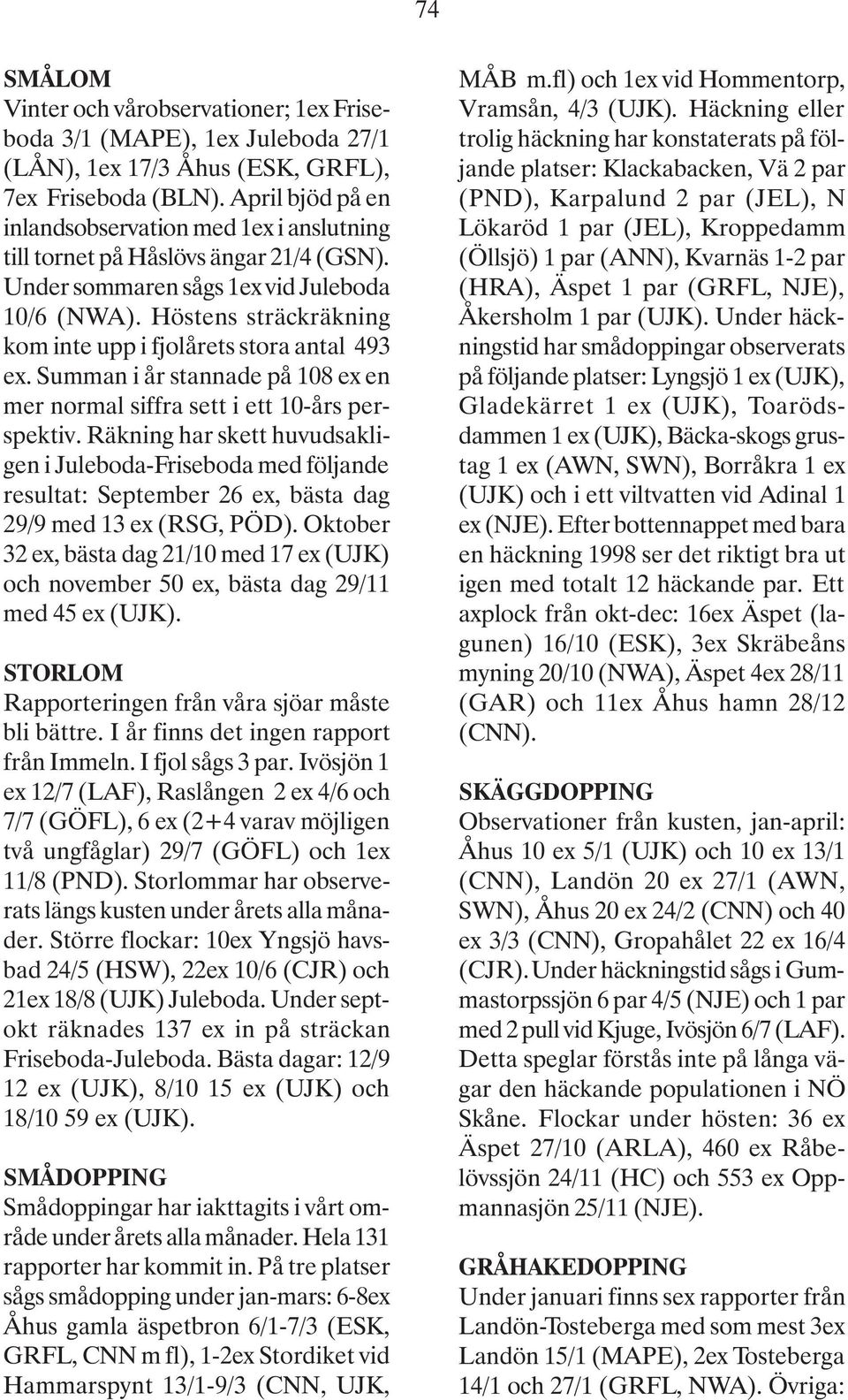 Höstens sträckräkning kom inte upp i fjolårets stora antal 493 ex. Summan i år stannade på 108 ex en mer normal siffra sett i ett 10-års perspektiv.