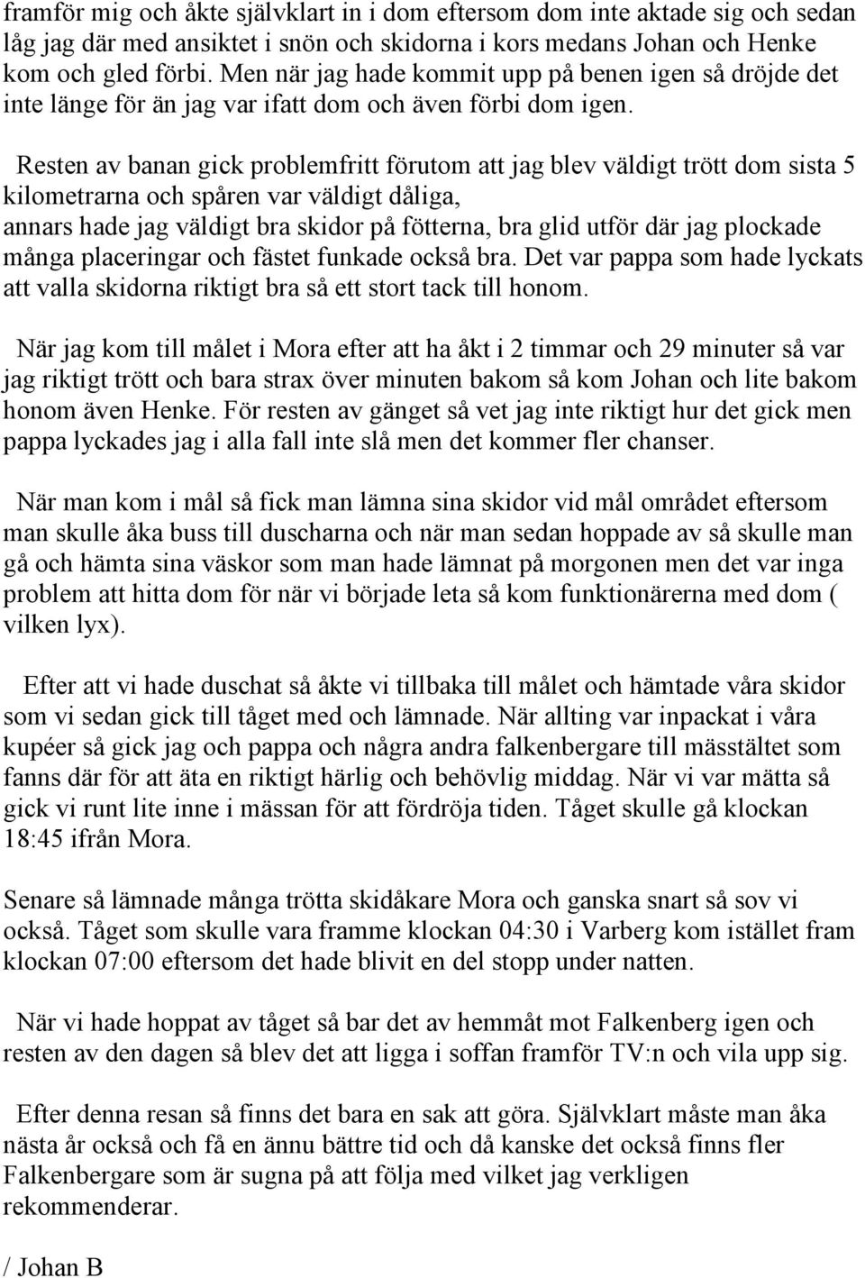 Resten av banan gick problemfritt förutom att jag blev väldigt trött dom sista 5 kilometrarna och spåren var väldigt dåliga, annars hade jag väldigt bra skidor på fötterna, bra glid utför där jag