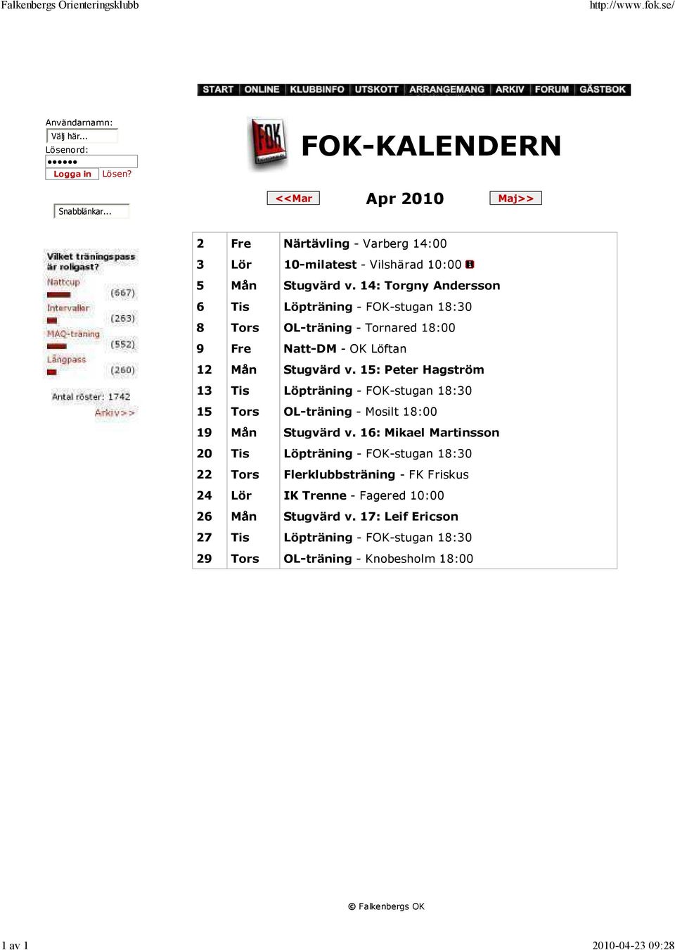 14: Torgny Andersson 6 Tis Löpträning - FOK-stugan 18:30 8 Tors OL-träning - Tornared 18:00 9 Fre Natt-DM - OK Löftan 12 Mån Stugvärd v.