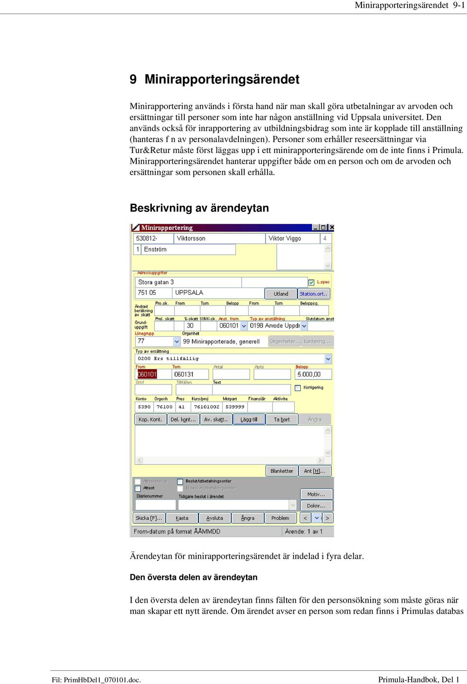 Personer som erhåller reseersättningar via Tur&Retur måste först läggas upp i ett minirapporteringsärende om de inte finns i Primula.