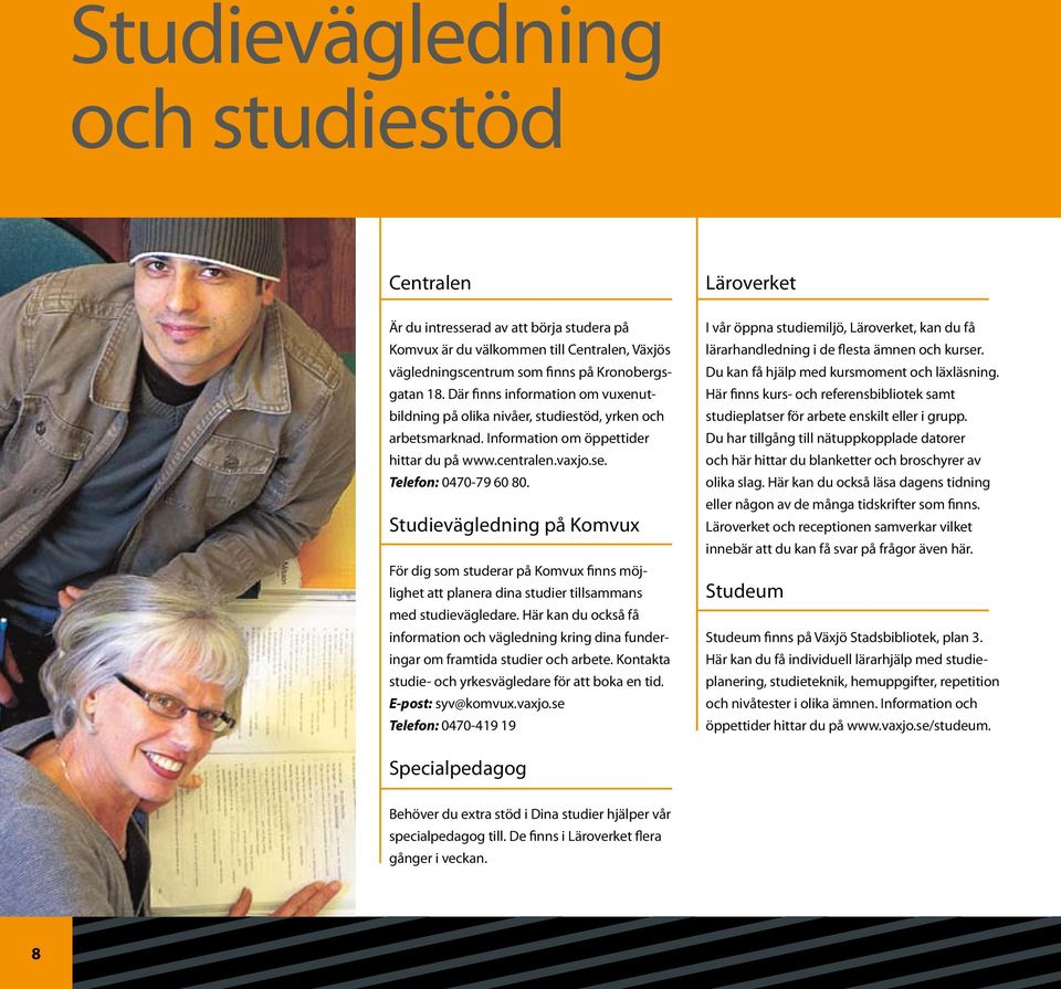 Studievägledning på Komvux För dig som studerar på Komvux finns möjlighet att planera dina studier tillsammans med studievägledare.