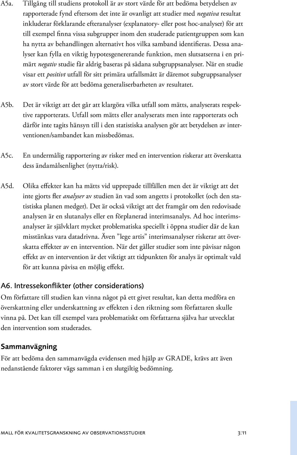 (explanatory- eller post hoc-analyser) för att till exempel finna vissa subgrupper inom den studerade patientgruppen som kan ha nytta av behandlingen alternativt hos vilka samband identifieras.