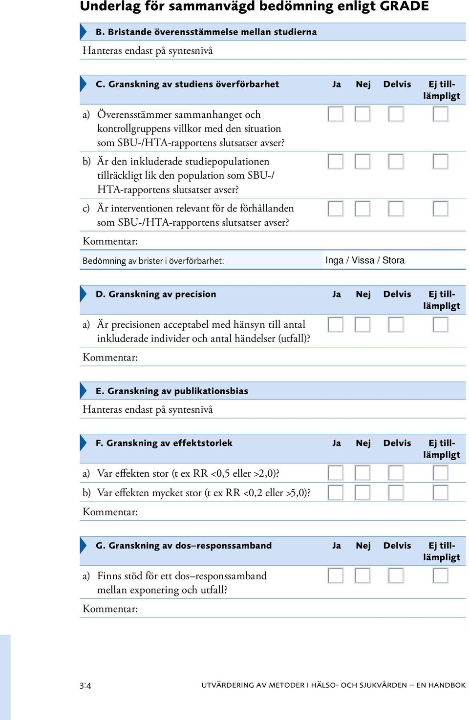 b) Är den inkluderade studiepopulationen tillräckligt lik den population som SBU-/ HTA-rapportens slutsatser avser?