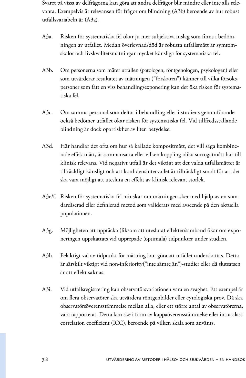 Risken för systematiska fel ökar ju mer subjektiva inslag som finns i bedömningen av utfallet.