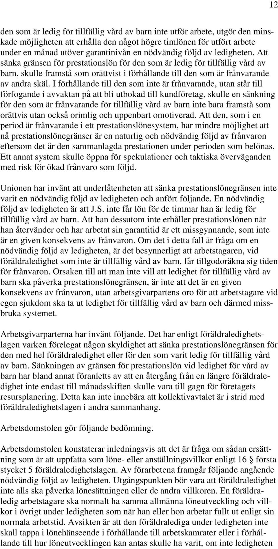 Att sänka gränsen för prestationslön för den som är ledig för tillfällig vård av barn, skulle framstå som orättvist i förhållande till den som är frånvarande av andra skäl.